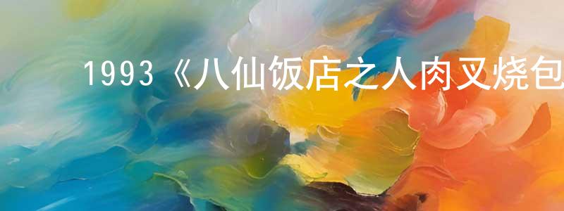 程方的动漫综艺大全,1993《八仙饭店之人肉叉烧包》完整版电影/在线观看/百度云-美剧天堂